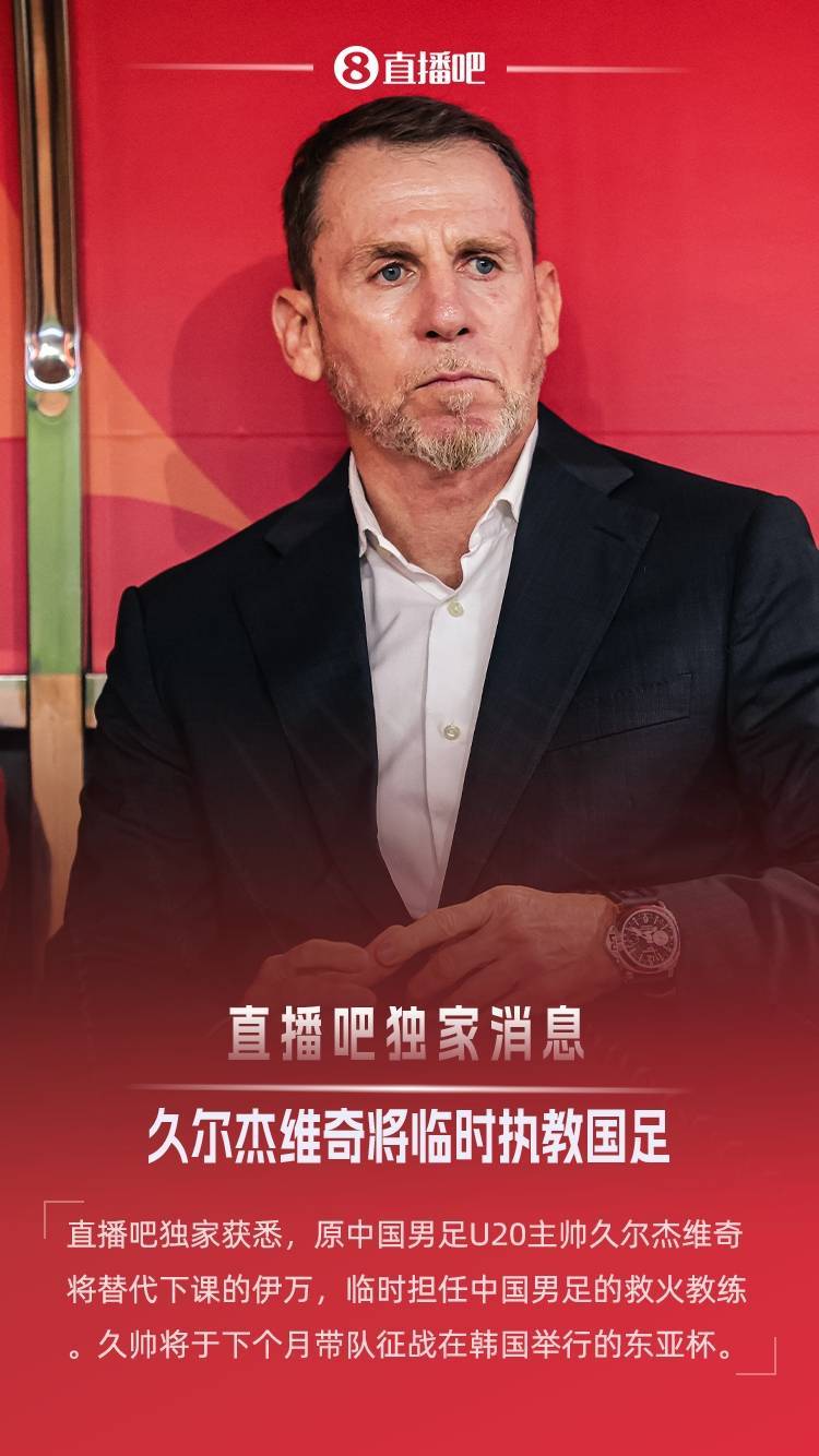 外傣足球_直播吧独家：原U20国青主帅久尔杰维奇救火国足外傣足球，带队征战东亚杯